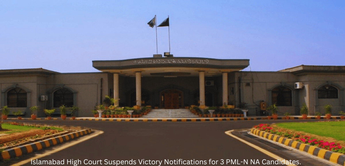 Islamabad High Court Suspends Victory Notifications for 3 PML-N NA Candidates