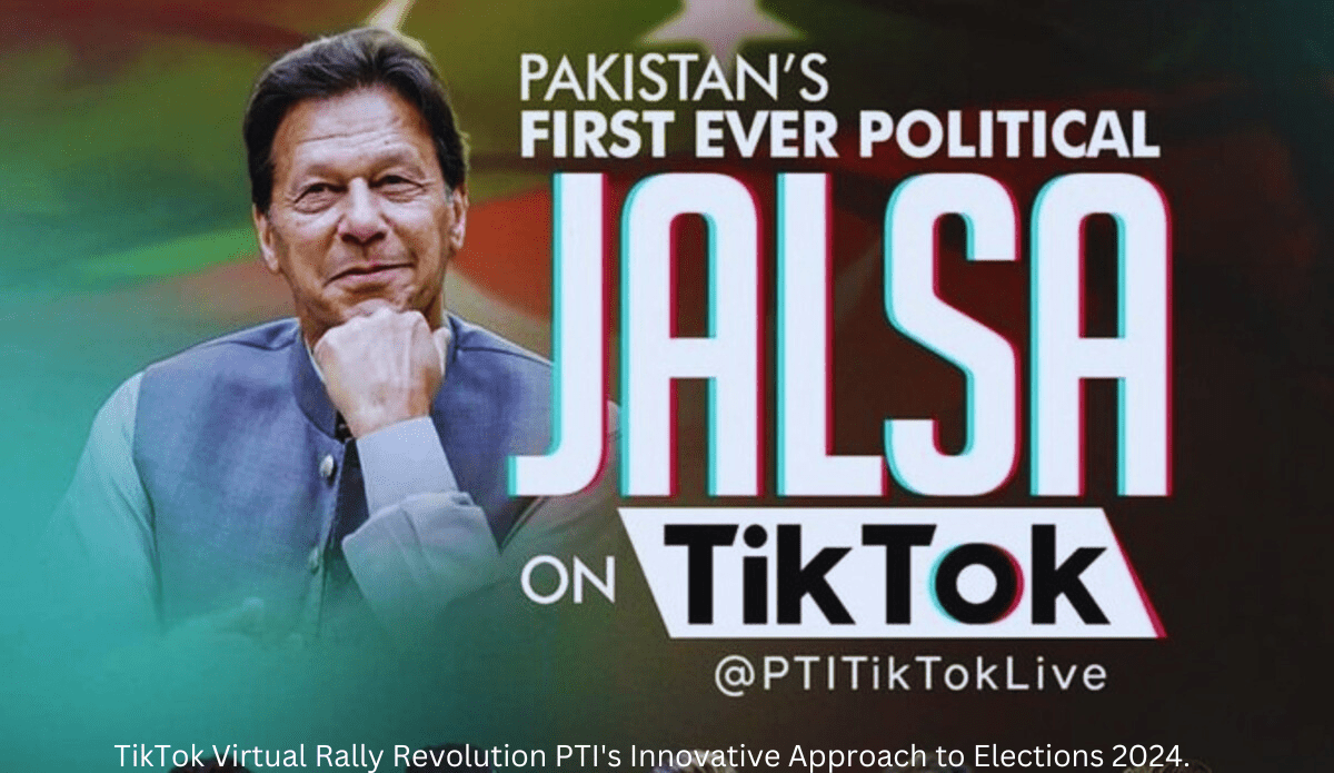 TikTok Virtual Rally Revolution PTI’s Innovative Approach to Elections 2024