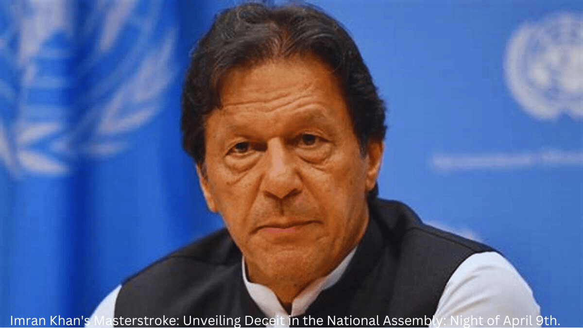 Imran Khan’s Masterstroke: Unveiling Deceit in the National Assembly: Night of April 9th